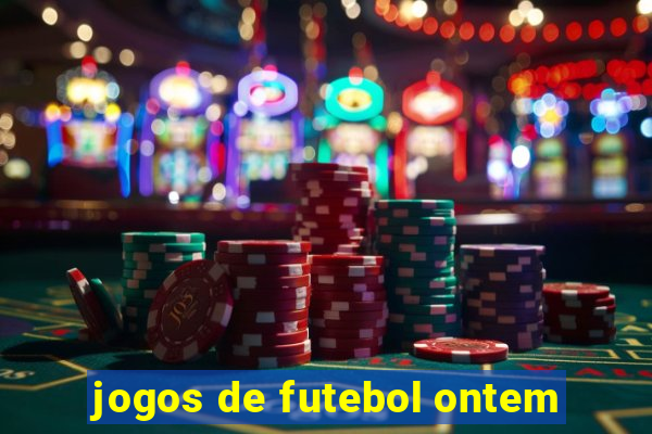 jogos de futebol ontem